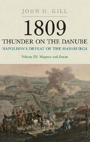 [1809: Thunder on the Danube 03] • 1809 Thunder on the Danube · Napoleon's Defeat of the Habsburgs - Volume 3 · the Final Clashes of Wagram and Znalm